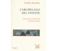 L'arcipelago del vivente. Umanesimo e diversità in Elias Canetti - Scuderi...
