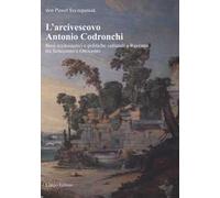 L'arcivescovo Antonio Codronchi. Beni ecclesiastici e politiche culturali a Ravenna tra Settecento e Ottocento