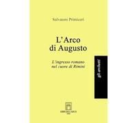 L'Arco di Augusto. L'ingresso romano nel cuore di Rimini