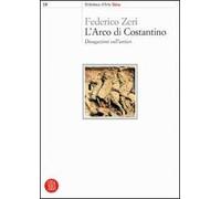 L'arco di Costantino. Divagazioni sull'antico. Ediz. illustrata