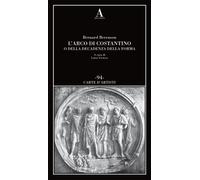 L'arco di Costantino o della decadenza della forma - Berenson Bernard