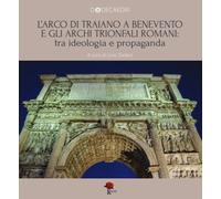 L'Arco di Traiano a Benevento e gli archi trionfali romani: tra ideologia ...