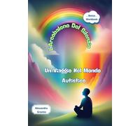 LArcobaleno Del Silenzio: Un viaggio Nel Mondo Autistico.: Strumenti e st...