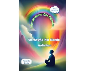 LArcobaleno Del Silenzio: Un viaggio Nel Mondo Autistico.: Strumenti e st...