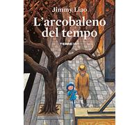 Libri Jimmy Liao - L' Arcobaleno Del Tempo. Ediz. A Colori