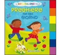 L'arcobaleno delle preghiere per ogni giorno. Ediz. illustrata