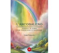 L'arcobaleno. Poesie in rima per crescere e sognare