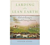 LARDING THE LEAN EARTH: Soil and Society in Nineteenth-Century America