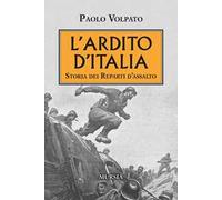 L'Ardito d'Italia. Storia dei reparti d'assalto