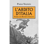 L'Ardito d'Italia. Storia dei reparti d'assalto - 2020 - Ugo Murs