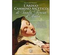 L'arduo cammino ascetico di Santa Teresa d'Avila. Nel suo mistico castello interiore