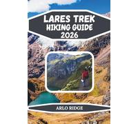 LARES TREK HIKING GUIDE 2026: Explore Peru’s High-Altitude Trails, Glacial Lakes & Authentic Andean Villages on the Journey to Machu Picchu: 114