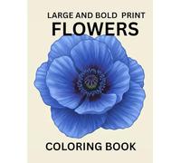 Large and Bold Flowers Coloring Book: Easy Designs for Stress-Relief, Perfect for Adults, Seniors, Beginners, and Everyone Who Loves to Color