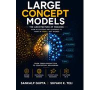 Large Concept Models: The Architecture of Meaning: How AI Systems Are Learning to Think in Ideas, Not Words