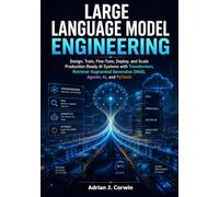 Large Language Model Engineering: Design, Train, Fine-Tune, Deploy, and Scale Production-Ready AI Systems with Transformers, Retrieval-Augmented Generation (RAG), Agentic AI, and PyTorch