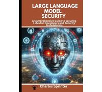 Large Language Model Security: A Comprehensive Guide to Securing LLMs for Developers and Security Professionals