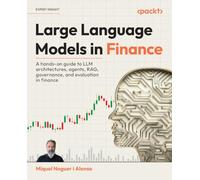Large Language Models in Finance: A hands-on guide to applying Large Language Models in trading, banking, risk & financial compliance