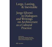 Large, Lasting and Inevitable: Jorge Silvetti in Dialogues and Writings on Architecture As a Cultural Practice