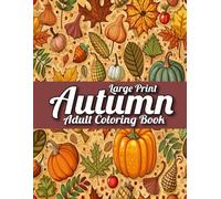 Large Print Autumn Coloring Book For Adult: Large Print Autumn Coloring Book 50 Beautiful Fall-Themed Coloring Pages for Adults and Seniors | Large Print, Easy and Simple Autumn Season Designs