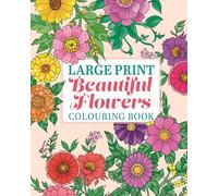 Large Print Beautiful Flowers Colouring Book