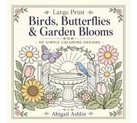 Large Print Birds, Butterflies & Garden Blooms: 40 Simple Coloring Designs for Beginners, Relaxation, Mindfulness, and Stress Relief