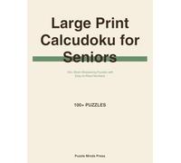 Large Print Calcudoku for Seniors: 100+ Brain-Sharpening Puzzles with Easy-to-Read Numbers: Daily Puzzle Collection to Keep Your Mind Active and Engaged
