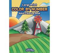 Large Print Color By Number Adult Coloring Book: Color By Numbers featuring Landscapes, Animals, Nature, Country Scenes and More For Adults, Seniors and Teens