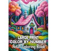 Large Print Color By Number Adult Coloring Book: Easy Large Print Designs Color By Number Coloring Book For Adult of Flowers, Birds, Butterfly, Nature, Animals And More.