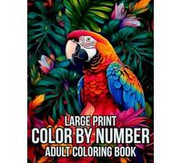 Large Print Color By Number Adult Coloring Book: Large Print 50 Beautiful Desing Color By Number Adult Coloring Book with Flowers, Birds, Butterflies, ... Animals And More...Easy Coloring Pages