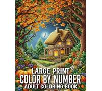 Large Print Color By Number Coloring Book For Adult: Large Print Color By Number Coloring Book For Senior With Easter, Autumn, Birds, Flowers, Butterfly, Landscape, Animals And More.