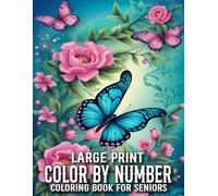 Large Print Color By Number Coloring Book For Seniors: Color By Number Large Print Coloring Pages With Butterflies, Animals, Flowers, Nature Scenes, ... Designs for Adults, Seniors, and Beginners