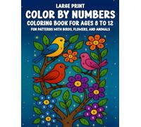 Large Print Color By Numbers Coloring Book for Ages 8 to 12: Fun Patterns with Birds, Flowers, Animals, and More | Easy Number Coloring for Boys and Girls