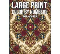 Large Print Color By Numbers For Adults: Beautifully Detailed Yet Large Print Illustrations for Stress Relief and Anxiety Reduction for Seniors and Adults with Low Vision Needs