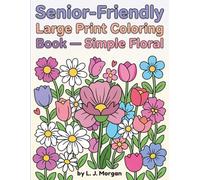 Large Print Coloring Book for Seniors: 40 Simple Floral and Garden Designs with Big Bold Outlines - Easy Relaxing Pages for Older Adults, ... Stress Relief and Gentle Creative Activity