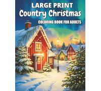 Large Print Country Christmas Coloring Book For Adults: “Celebrate The Magic Of Christmas With 50 Hand-drawn Large Print Country Scenes - Designed For Relaxation, Mindfulness, And Festive Fun”