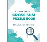 Large Print Cross Sum Puzzle Book for Adults and Seniors: 300 Medium-Difficulty Cross Sum Puzzles with Solutions | Simple, Engaging Brain Games for Relaxation, Focus, and Mental Fitness