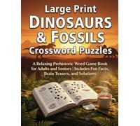 Large Print Dinosaurs & Fossils Crossword Puzzles: A Relaxing Prehistoric Word Game Book for Adults and Seniors | Includes Fun Facts, Brain Teasers, and Solutions
