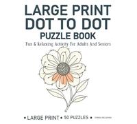 Large Print Dot To Dot Puzzle Book: "Fun and Relaxing Dot-to-Dot Activities for Adults and Seniors - Large Print Puzzles for Brain Exercise and Stress Relief"