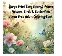 Large Print Easy Color & Frame Flowers, Birds & Butterflies (Stress Free Adult Coloring Book): Stress Free Adult Coloring Book