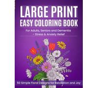 Large Print Easy Coloring Book for Adults, Seniors and Dementia: 50 Simple Floral Designs for Relaxation, Mindfulness and Joy - Stress & Anxiety Relief