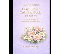 Large Print Easy Flower Coloring Book for Seniors: 25 Simple & Bold Designs for Relaxation and Stress Relief