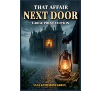 LARGE PRINT EDITION : THAT AFFAIR NEXT DOOR: A Classic Murder Mystery by Anna Katharine Green - Secrets, Suspense, Intrigue, and the Unforgettable Miss Butterworth
