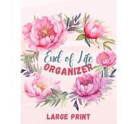 Large Print End of Life Organizer: Planner for Last Wishes, Medical Care, Final Arrangements, Family Legacy, and Funeral Planning