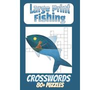 Large Print Fishing Crosswords: 80+ Large Crossword Puzzles about Fish, Tackle, Bait, Sea, Rivers, and Lake Fishing, and More | 6X9 inches 164 pages | ... Lovers, Holidays, Birthdays, Travel Size