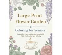 Large Print Flower Garden Coloring Book for Seniors: Elegant Tea & Garden Scenes with Thick Lines for Easy Coloring & Relaxation