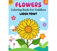 Large Print Flowers Coloring Book for Toddlers: An Beautiful and Easy Flowers Designs for Kids, Beginners, Children, Boys and Girls With Simple Unique Flower Coloring page
