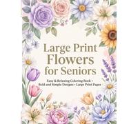 Large Print Flowers for Seniors: Easy & Relaxing Coloring Book: 50 Bold & Simple Floral Designs | Large Print Pages | Stress Relief for Adults, Seniors & Beginners