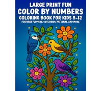 Large Print Fun Color By Numbers Coloring Book for Kids Ages 8-12: Features Flowers, Cute Birds, Patterns, and More - Easy and Creative Coloring Activities for Boys and Girls