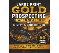 Large Print Gold Prospecting Word Search for Miners & Rockhounds: 50 Themed Puzzles with 450 Mining Terms for Prospectors & History Buffs