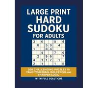 Large Print Hard Sudoku for Adults: 300 Challenging Puzzles to Train Your Brain, Build Focus, and Sharpen Logic | With Full Solutions